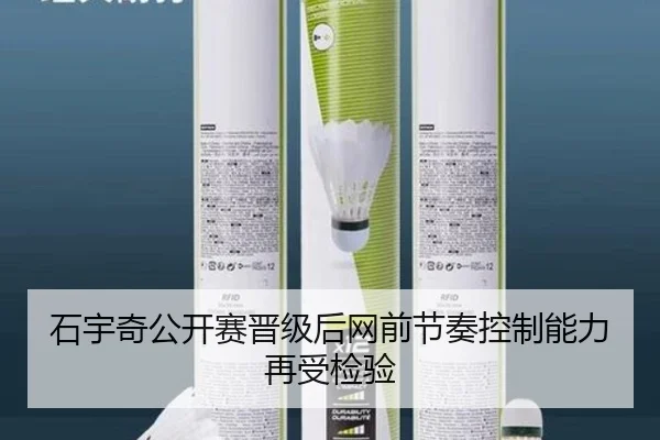石宇奇公开赛晋级后网前节奏控制能力再受检验（JXTY）
